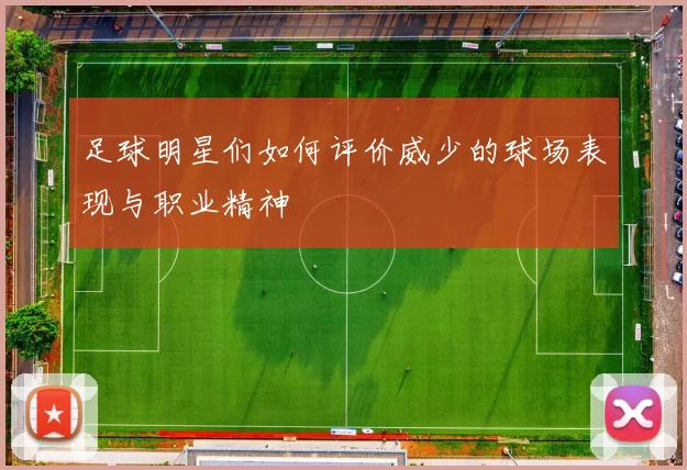 足球明星们如何评价威少的球场表现与职业精神