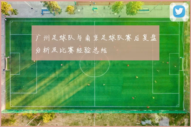 广州足球队与南京足球队赛后复盘分析及比赛经验总结