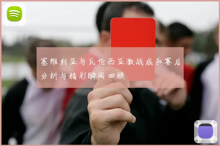 塞维利亚与瓦伦西亚激战成和赛后分析与精彩瞬间回顾