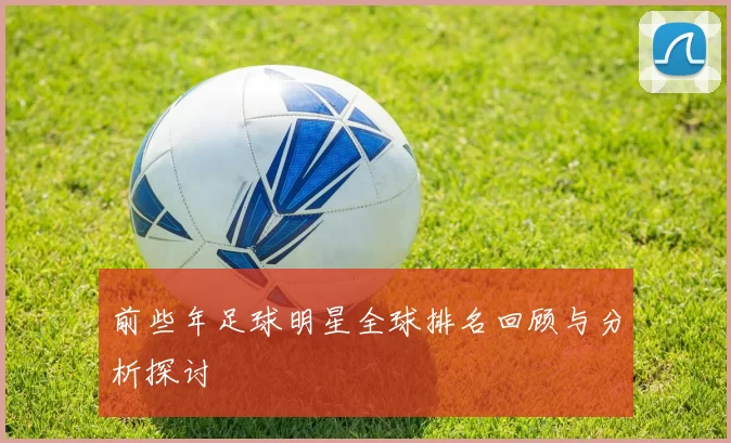 前些年足球明星全球排名回顾与分析探讨