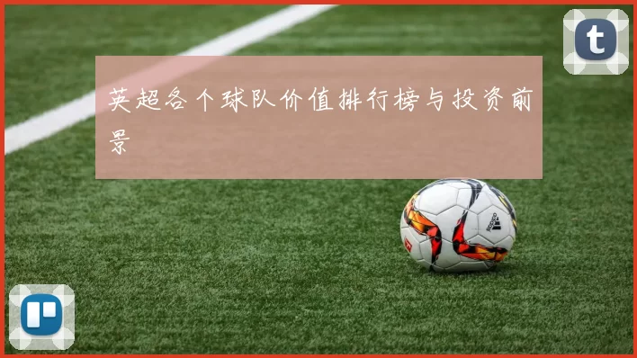 英超各个球队价值排行榜与投资前景