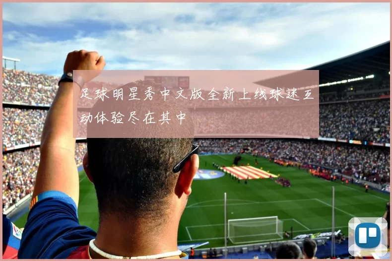 足球明星秀中文版全新上线球迷互动体验尽在其中