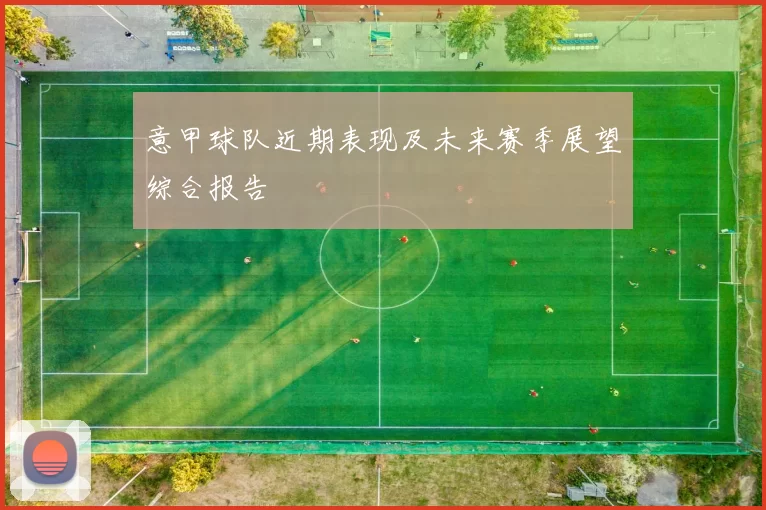 意甲球队近期表现及未来赛季展望综合报告